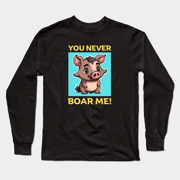 You Never Boar Me | Boar Pun Long Sleeve T-Shirt by Allthingspunny